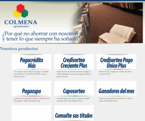 capitalizadoracolmena.com: Capitalizadora Colmena
Colmena Capitalizadora diseña sus productos para los mercados de familias de ingresos medios y bajos, y las empresas medianas y pequeñas.