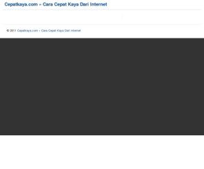 cepatkaya.info: Cepatkaya.com » Cara Cepat Kaya Dari Internet
cepatkaya.com » Cara Cepat Kaya Dari Internet dan Beberapa Tips Cara Bisnis Online Agar Sukses Selalu.