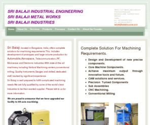 balajicnczone.com: SRI BALAJI - Home
Sri Balaji, located in Bangalore, India, offers complete solutions for machining requirements.This  includes development of prototypes and large volume  																production for Automobile,Aerospace, Telecommunication,RF, Microwave and Electronic Ind