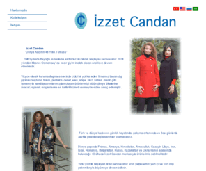 izzetcandan.com: İzzet Candan - Dünya Kadının 48 Yıllık Tutkusu
 İzzet Candan-Dünya Kadının 48 Yıllık Tutkusu,Türk ve dünya kadınının günlük hayatında, çalışma ortamında ve özel günlerde zevkle giyebileceği tasarımlar yapmaktayız. 