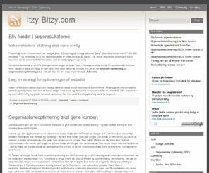 itzy-bitzy.dk: Online Internet Marketing, Markedsføring og Søgemaskine Optimering
Tips og ideer til hvordan du selv skaber resultater med søgemaskineoptimering og få øget antallet af besøgende på din webside med op til 100% på 3 måneder. Det koster kun den tid, du selv vil lægge i det.