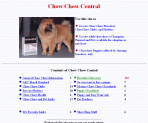 chowchowcentral.com: ChowChow enthusiast site since 1997. chowchow breeders, clubs,
events and rescue shelters can be found and listed for free at this
site.
Chow Chow enthusiast site.  ChowChow Breeders,  chowchow Clubs, Events and Rescue Shelters can be listed for free at this site.