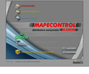 mapecontrol.com: mapecontrol
Mapecontrol srl, Mapecontrol, Distributore Esclusivista Elkron, Plexa, Telcoma, Prodotti e Sistemi per lAntincendio, Centralizzazioni, Rilevatori di Gas, Rivelatori Speciali, Prodotti e Sistemi per lAntintrusione, Sensori, Protezioni Perimetrali, Barriere, Sirene, Allarmi, Domotronica, Prodotti e Sistemi per la Videosorveglianza, Sensori a Infrarossi, Minitelecamere, Video Commutatori, Distributori Video, Prodotti Pelko, Accessori TVC, Compressori Video, Trasmettitori Video, Speed Dome, Sorveglianza Remota, Video Server, Telecamere in Box, Prodotti e Soluzioni per Controllo Accessi, Gestione Presenze, Sicurezza, Controllo Cantieri, Cancelli Scorrevoli, Cancelli ad Ante Battenti, Porte Basculanti, Barriere Automatiche Accesso, centrali di comando, Automazioni per Serrande e Sistemi di Controllo Per Tapparelle,