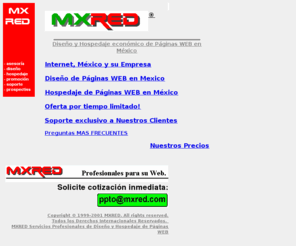 mxred.com: MXRED Diseño y hospedaje de páginas Web en México.
Diseño y hospedaje de paginas para colocar en internet en todo México. Colocación de sitios Web a precios economicos.