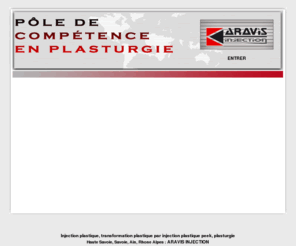 aravis-injection.com: Aravis Injection - Injection Plastique- Peek - Haute-Savoie - Annecy - Usine plastique - Rhone-Alpes
Injection Plastique Haute Savoie 74,73 Rhône Alpes Injection Plastique, Aravis Injection,Située au cur des Alpes, spécialiste de linjection thermoplastique technique, matières plastique, Haute savoie, savoie, injection plastique, 74, 73, notre
structure à taille humaine vous offre réactivité, disponibilité et compétences techniques.
