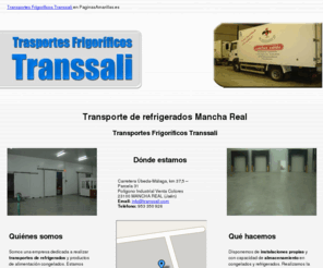 transsali.com: Transporte de refrigerados Mancha Real. Transportes Frigoríficos Transsali
Realizamos transporte de productos de alimentación de congelados y refrigerados. Tenemos flota de camiones e instalaciones propias. Consúltenos.