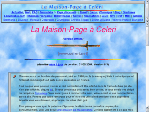 celeri.net: La Maison-Page à Celeri
Chanson francaise, des textes connus ou personnels, des liens, un espace jeux, des musiques MIDI et la premiere page francaise consacree a Chrono Trigger, Secret Of Mana, Valkyrie Profile et autres jeux vido.