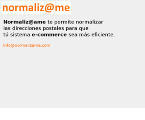 normalizame.com: .: Normaliz@ame :.
Normalizacion de direcciones postales para sistemas e-commerce