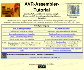 avr-asm-tutorial.net: AVR-Assembler-Tutorial
EN: Introduction to the assembler programming language for ATMEL AVR processors with practical examples, DE: Seite mit Einfuehrung in die Programmierung von AVR-Prozessoren AT90Sxx mit praktischen Beispielen