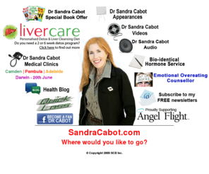 sandracabot.com: Dr. Sandra Cabot for natural health treatments | Hormone Replacement, liver dysfunction, disease, weight loss, Sydnrome X, cellulite control | bowel | children | diabetes | metabolism | doctor | natural
Dr Sandra Cabot M.D. specializes in helping people with weight problems, Sydnrome X, liver dysfunction and hormonal imbalances. Her books are published in many countries and she is internationally recognized for her work. Sandra runs seminars in Australia and overseas and has helped many thousands of chronically ill persons to regain good health.