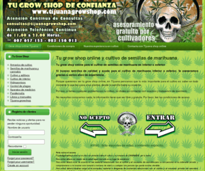 tugrowshoponline.com.es: Grow Shop online Tijuana, venta y cultivo de semillas de marihuana y cannabis. Tu grow shop online con experiencia.
Tijuana: Tu grow shop online con experiencia en el cultivo de semillas de marihuana y cultivos hidroponicos. Productos de primera calidad con asesoramiento acerca de cómo usarlos. Tu grow shop online con experiencia en el cultivo de semillas de cannabis.