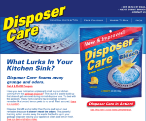 disposercare.com: Disposer Care - Eliminates Odor and Grunge from your garbage disposer
No mess - no cleanup - Disposer Care is scientifically designed and tested to foam away odor-causing grunge