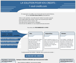 1-seul-credit.com: La meilleure solution pour un rachat de credit : 1-seul-credit.com
Valeur sur du rachat de credit, 1-seul-credit.com vous offre la possibilit de vous extraire d'une situation difficile d'endettement par la rachat de credit