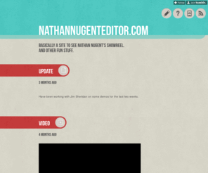 nathannugenteditor.com: nathannugenteditor.com
Basically a site to see Nathan Nugent's Showreel. And other fun stuff.