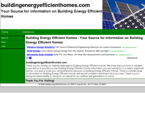 buildingenergyefficienthomes.com: Building Energy Efficient Homes - Your Source for information on Building Energy Efficient Homes
Building Energy Efficient Homes - Your Source for information on Building Energy Efficient Homes. Your Comprehensive Guide to Information, Resources and Links.