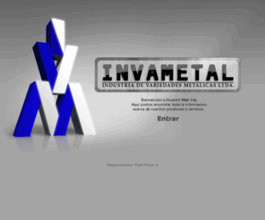 invametal.com: Invametal - Industria de Variedades Metalicas
Invametal, Industria de variedades metálicas, Nacida en el año de 1980 como famiempresa dentro de la residencia de uno de los socios y hermanos Sánchez Ospina, bajo el nombre de Artesanías Prominox hoy Invametal.Fabricamos sus productos en acero inoxidables cucharas soperas, cucharitas de tinto, portallervilletas, tensores para cercas eléctricas, Ceniceros, rayadores, cucharones, pinza asados, pinza panadería, pinza repostería, pinza, ensaladera, pinza hielera, pinza pizza, espumaderas, porta vasos, espátulas para cocina, bandejas pasacuentas, bandeja para ensaladas, mantequilleras, queseras, charolas, etc