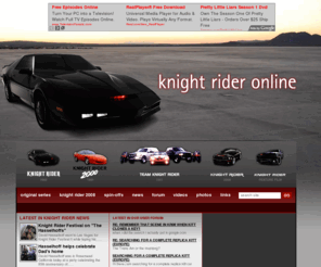 knightrideronline.com: welcome to knight rider online
The oldest and greatest Knight Rider website out there. Based on the popular 80's tv show staring David Hasselhoff, this site contains everything you wanted to know about the show, news section and message board. Also information about the Knight Rider 2008 series staring Justin Bruening, Sydney Tamiia Poitier, Deanna Russo by Gary Scott Thompson - as well as information about the Glen Larson feature film/motion picture. For fans, by fans!