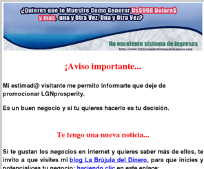 unexcelentesistemadeingresos.com: Unexcelentesistemadeingresos.com, 998 dolares Una y Otra Vez, Oportunidad de negocio, Negocio desde casa, LGN , LGN prosperity
unexcelentesistemadeingresos.com, LGN, LGN, negocios desde casa, algo nunca visto en los negocios desde casa