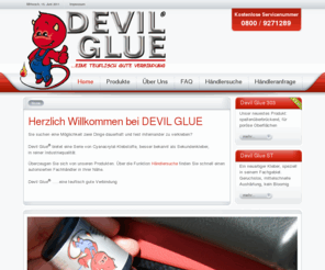 devil-glue.com: Herzlich Willkommen bei DEVIL GLUE
Sie suchen eine Möglichkeit zwei Dinge dauerhaft und fest miteinander zu verkleben? Devil Glue® bietet eine Serie von Cyanacrylat-Klebstoffe, besser bekannt als Sekundenkleber, in reiner