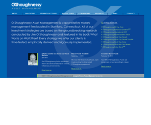 osam.com: O'Shaughnessy Asset Management, LLC
O'Shaughnessy Asset Management is a quantitative money management firm located in Stamford, Connecticut. All of our investment strategies are based on the groundbreaking research conducted by Jim O'Shaughnessy and featured in his book What Works on Wall Street. Every strategy we offer our clients is time-tested, empirically derived and rigorously implemented.