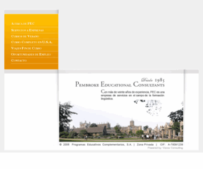 peceducacion.com: PEMBROKE EDUCATIONAL CONSULTANTS
PEMBROKE EDUCATIONAL CONSULTANTS, es una empresa de servicios en el campo de la formación lingüística, creada en 1985, y cuenta actualmente con su propia estructura en España, Gran Bretaña, Irlanda y Estados Unidos. 