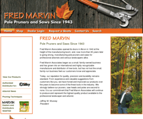 pruner.com: Fred Marvin Associates - Marvin pruners are designed to make your job easy. Their powerful blades cut limbs up to 1 1/4 in diameter with ease.
Arborist and landscapers can shop for professional pole pruners, pole saws, hand saws, saw blades, hand shears and loppers, as well as safety equipment from this manufacturer. Dealers will compete for your business on this site.