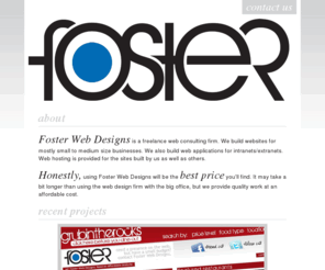 fosterwebdesigns.com: foster web designs - freelance website design and application programming
Foster Web Designs, doing freelance website design and application programming for lawyers, non-profit organizations, small business, entrepenuers, and communities.