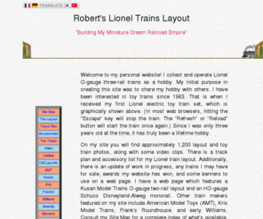 robertstrains.com: Robert's Lionel Trains Layout - Building My Miniature Dream Railroad Empire
On Robert's Lionel Trains Layout I discuss the design and construction of my Lionel O-gauge electric toy train layout. Included are photos and videos of my current toy train layout. Also included are photos of past layouts.