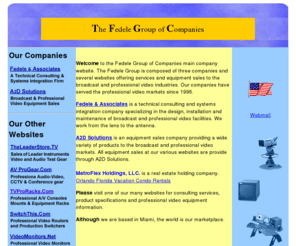 a2dcorp.us: The Fedele Group of Companies
The Fedele Group of Companies - Technical Consulting, Systems Integration, Broadcast and Professional Video Equipment Sales. Audio Video equipment racks, editing consoles and furnniture for professional and industrial use.