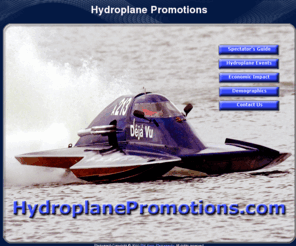 hydroplanepromotions.com: Hydroplane Promotions
nboard Hydroplane Racing is the oldest motorsport and one that appeals to families from every sector of the population.  Events are typically the main event of a community organized festival organized by civic leaders and community volunteers. Events attract a loyal fan base with diverse demographics creating opportunity for a wide array of commercial vendor, sponsors, and exhibitors.  Venues are held on lakes, rivers, harbors.