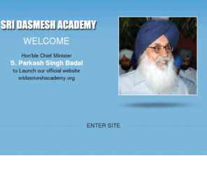 sridasmeshacademy.org: ::Sri Dasmesh Academy, Anandpur Sahib::
Sri Dasmesh Academy, Anandpur Sahib owes its origin to the vision and initiative of the Pujab Government adn members of the Punjab Defence & Security Relief Fund Committiee.