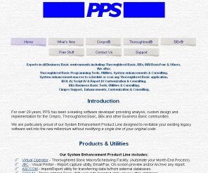 profprog.com: PPS - CIMPRO, Thoroughbred Basic , BBX & Business Basic Software Products, Utilities & Consulting
PPS, Professional Programming Services, Inc. Is a leading Thoroughbred Basic / BBX / Business Basic Software Developer. Specializing in Thoroughbred Basic Tools and add-ons, Business Basic tools and add-ons, Cimpro support, Cimpro Custom software, Cimpro development & Cimpro enhancements.