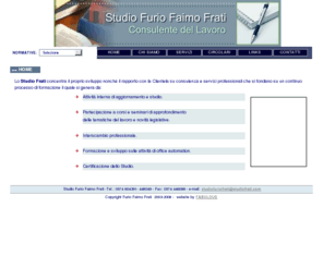 studiofrati.com: Studio Furio Faimo Frati - Consulente del Lavoro
Lo Studio Furio Faimo Frati è uno Studio di consulenza del lavoro specializzato in materie di amministrazione del personale, gius-lavoratoristiche e stragiudiziarie.