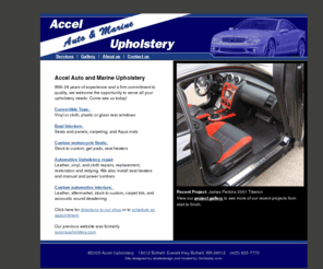 accelupholstery.com: Accel Auto and Marine Upholstery: Custom automotive, boat, motorcycle repairs and recover
Accel Upholstery: High quality repair and custom upholstery. We do seat repair and custom upholstery for cars, motorcycles and boats. We are located in Kirkland, Washington. 