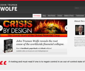 johntrumanwolfe.com: John Truman Wolfe | Non-fiction Expose and Detective Thriller Fiction Author
John Truman Wolfe is the author of a non-fiction expose of the global economic crisis and the Tom Mckenna detective thriller fiction books