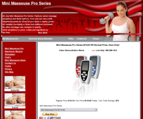 minimasseuseproseries.org: Mini Masseuse Pro Series - Mini Masseuse Pro
Mini Masseuse Pro. Mini Masseuse Pro Series. $119.95. Mini Masseuse Pro Series. Dual Pad Adapter $29.95. Free AC/USB 800-286-1812 www.MiniMasseuse.com