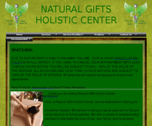 naturalgiftsholisticcenter.com: Natural Gifts Home
Natural Gifts Holistic Center, LLC is in Houston, TX in the Willowbrook area.  Natural Gifts specializes in Massage Therapy, Reiki, Reflexology, Aromatherapy, Chakra Balancing, Deep Tissue Massage, Muscle Release, Indian Head Massage, and more.
They carry a variety of products such as Oil Warmers, Fragrance Oil, Soaps, Jewelry and more.
They stock the following brands: Bach Flower Remedies, One Minute Manicure, Bio Freeze, Awareness Life, At Home America, Susan's Soaps and More...