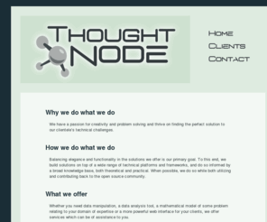 thoughtnode.com: ThoughtNode Software : Home
ThoughtNode is a software development, scientific computation and mathematical modelling consultancy company. We offer clean solutions to technical and theoretical problems.