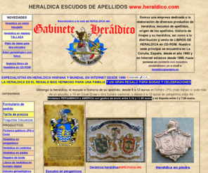 heraldico.com: Heraldica, Gabinete heraldico y libros de heraldica
HERALDICA. Escudos e historias de linajes y apellidos en pergaminos y ficheros. Libros de heráldica en CD-ROM. Regalos sólo por visitarnos. Genealogía, diccionario de heráldica, linajes y blasones.