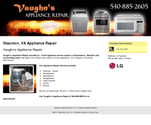 vaughnsappliancerepair.com: Appliance Repair Staunton, VA - Vaughn's Appliance Repair
Vaughn's Appliance Repair provides appliance repair services in the Staunton, VA area. We are licensed and insured. LG authorized. Call 540-885-2605.