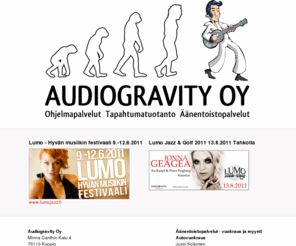 audiogravity.fi: Äänentoisto, ohjelmapalvelut, tapahtumatuotanto, laitevuokraus : Audiogravity Oy : Kuopio - kaiuttimet, mikrofonit ja bändit häihin ja juhliin, treenikämpät, soittotilat
Musiikkitapahtumat ja klubit, Yritys- ja yksityisjuhlat, Äänentoisto juhliin ja bändeille, Lumo hyvän musiikin festivaali, Keikkaliksa -palvelu muusikoille ja taiteilijoille, Tapahtumamarkkinointi