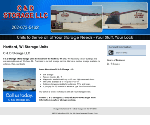 cdstoreit.com: Storage Units Hartford, WI - C & D Storage LLC 262-673-5462
C & D Storage LLC provides storage units to movers, outdoor storage available for vehicles, RVs, and boats to Hartford, WI. Call 262-673-5462.