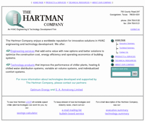 hartmanco.com: The Hartman Company: HVAC Consulting and Technology Development
The Hartman Company--An HVAC Engineering & Technology Development Firm--Providing enhanced design and control of Heating, Ventilation, Air Conditioning, Chiller Plants. New technologies to improve Building performance, Comfort, Energy efficiency, Environmental impact.