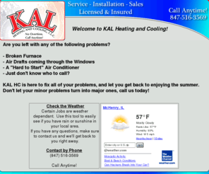 kalhc.biz: KAL Heating and Cooling
KAL Heating and Cooling is here for all of your residential needs.  If you have a furnace or air conditioner that isn't working - let us know!