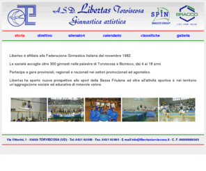 libertastorviscosa.it: Libertas Torviscosa - Associazione sportiva ginnastica - Torviscosa (UD) Italia
Sito dedicato all'associazione sportiva dilettantistica di Torviscosa in provincia di Udine. Corsi di ginnastica artistica e gare.