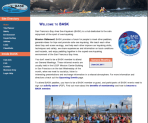 baskers.org: BASK - Bay Area Sea Kayakers
San Francisco Bay Area Sea Kayakers (BASK) is a club dedicated to the safe enjoyment of the sport of sea kayaking