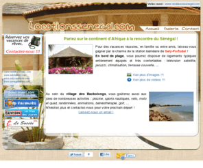 locationssenegal.com: Locations du Sngal, choisissez le soleil !
Locations d'appartements et de villas dans la station touristique de Saly-Portudal au Sngal. En bord de mer, dans un cadre somptueux, profitez des joies du farniente et de la relaxation. De nombreuses locations vous sont offertes sur notre site !