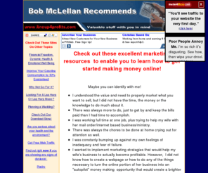 lineup4profits.com: Marketing Help Bob McLellan Recommends
Valuable Resources For the Internet Marketing Newbie. These
resources can help you if you use them diligently and wisely.