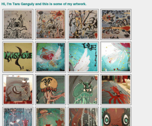 taraganguly.com: Tara Ganguly's Home Page
Tara Ganguly's site for art and other things