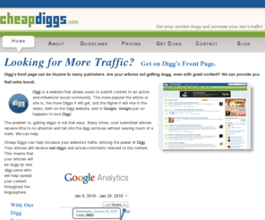 cheapdiggs.com: Cheap Diggs | Get Your Articles Dugg
Use the power of digg to unleash a flood of traffic to your website.  Increase visitors, back links and search engine rankings by buying diggs.